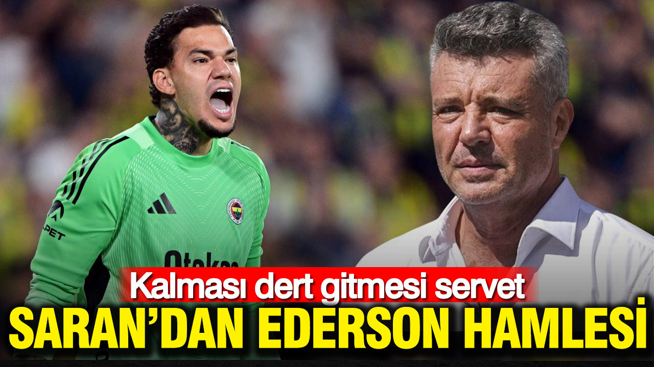 Sadettin Saran’dan Ederson Kararı: Kalması Sıkıntı, Gitmesi Maliyet