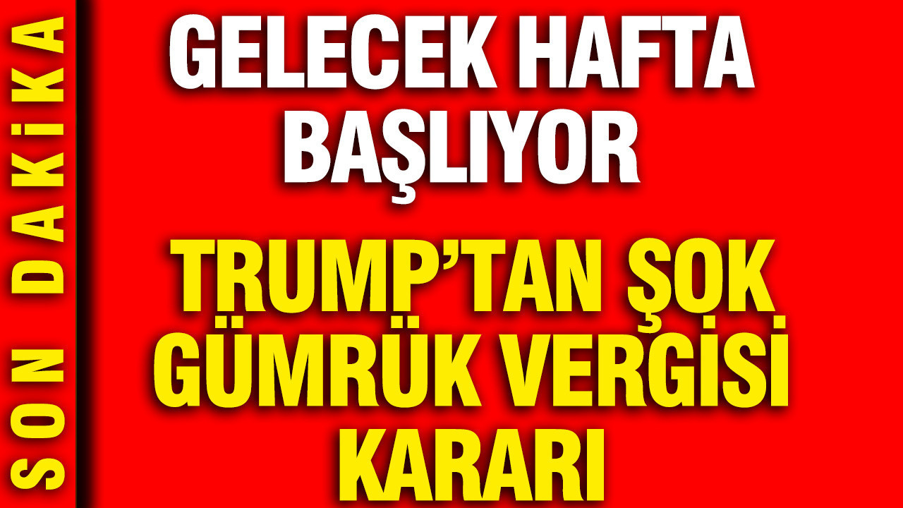 Trump’tan Beklenmedik Gümrük Vergisi Uygulaması: Uygulama Haftaya Başlıyor