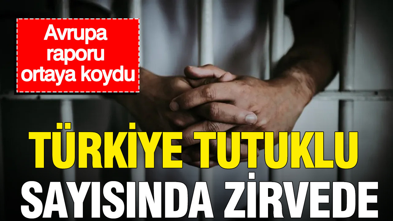 Avrupa raporu ortaya koydu: Türkiye tutuklu sayısında zirvede Img